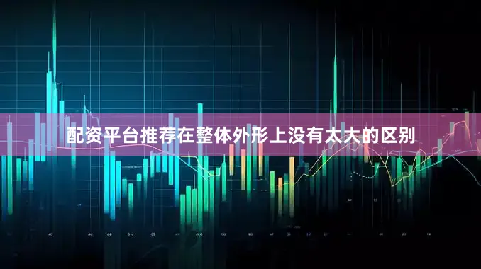 配资平台推荐在整体外形上没有太大的区别