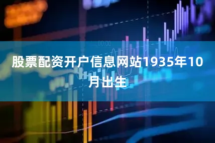 股票配资开户信息网站1935年10月出生