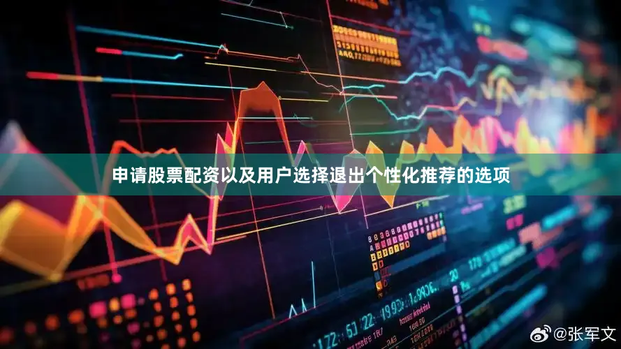 申请股票配资以及用户选择退出个性化推荐的选项