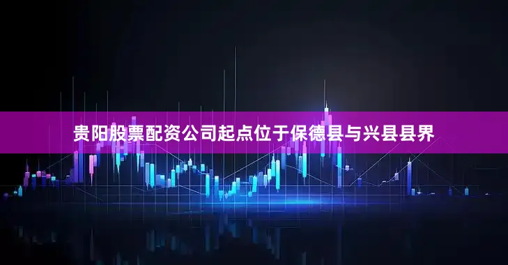 贵阳股票配资公司起点位于保德县与兴县县界