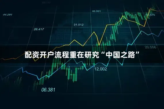 配资开户流程重在研究“中国之路”