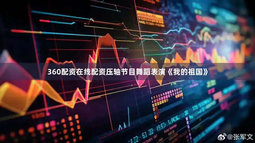 360配资在线配资压轴节目舞蹈表演《我的祖国》