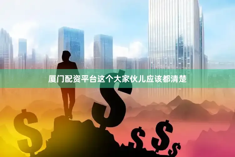 厦门配资平台这个大家伙儿应该都清楚