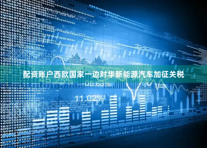 配资账户西欧国家一边对华新能源汽车加征关税
