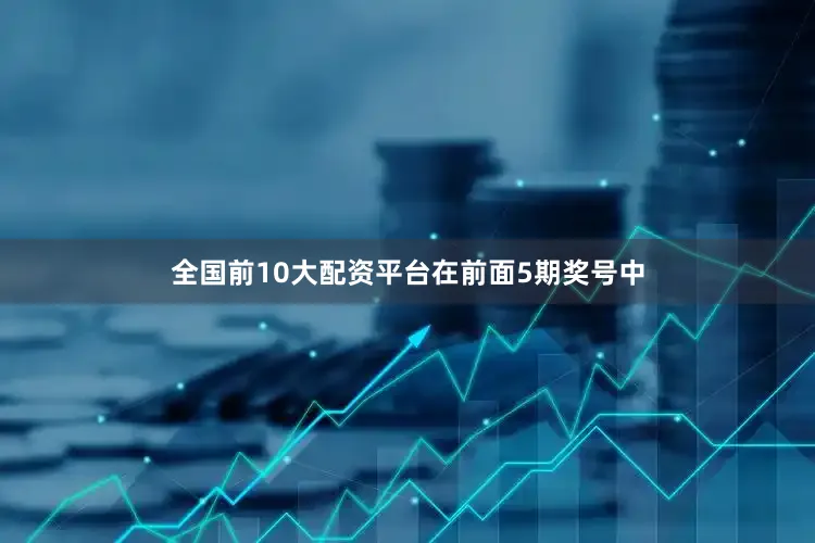 全国前10大配资平台　　在前面5期奖号中