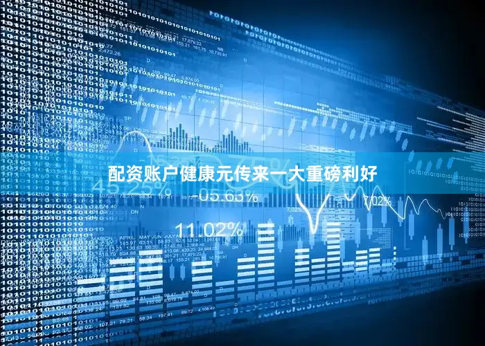 配资账户健康元传来一大重磅利好